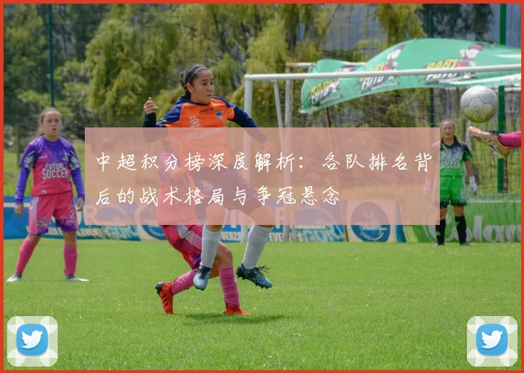 中超积分榜深度解析：各队排名背后的战术格局与争冠悬念