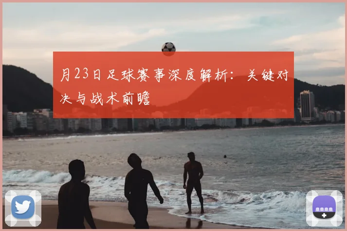 月23日足球赛事深度解析：关键对决与战术前瞻