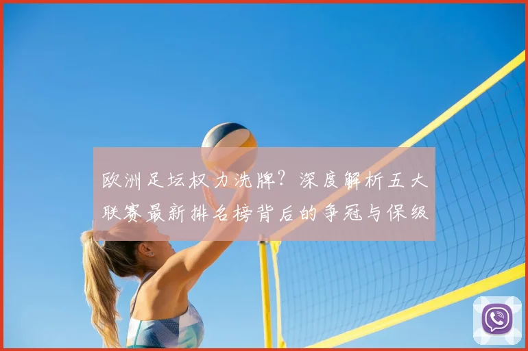欧洲足坛权力洗牌？深度解析五大联赛最新排名榜背后的争冠与保级暗战